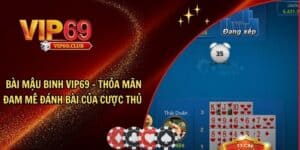 Bài Mậu Binh Vip69 và mẹo chơi giúp anh em rinh thưởng khủng