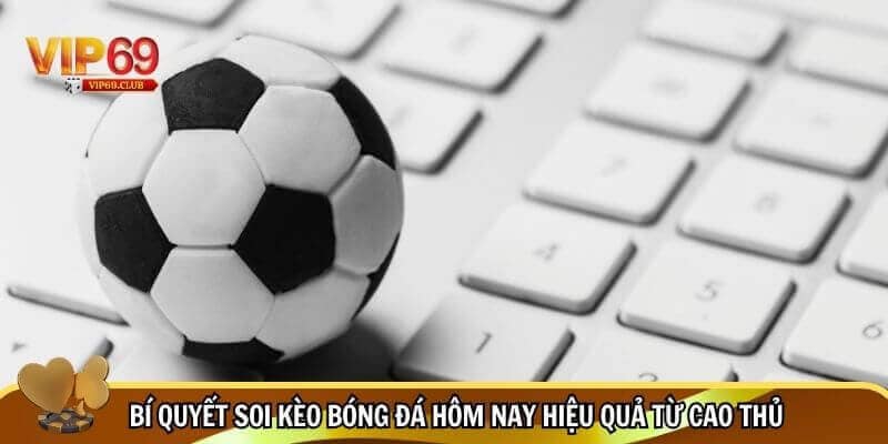 Bí Quyết Soi Kèo Bóng Đá Hôm Nay Hiệu Quả Cho Dân Cá Cược 4 Lưu ý khi nắm bí quyết soi kèo bóng đá hôm nay
