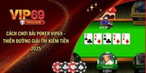 Cách chơi bài Poker Vip69 - Thiên đường giải trí kiếm tiền 2025