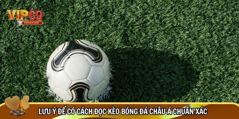 Cách Đọc Kèo Bóng Đá Châu Á Chuẩn Xác Cho Người Mới 4 Lưu ý để có cách đọc kèo bóng đá châu Á chuẩn xác