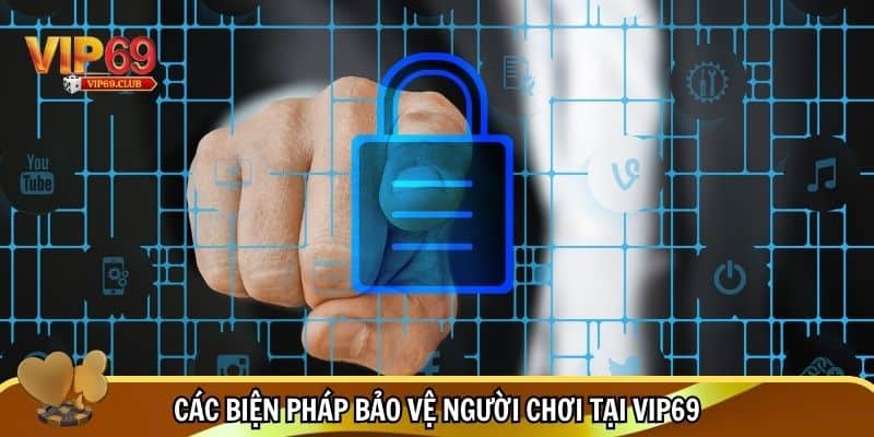 Chính Sách Bảo Mật Vip69 - An Toàn, Minh Bạch & Tin Cậy 2 Những biện pháp bảo vệ người chơi tại Vip69