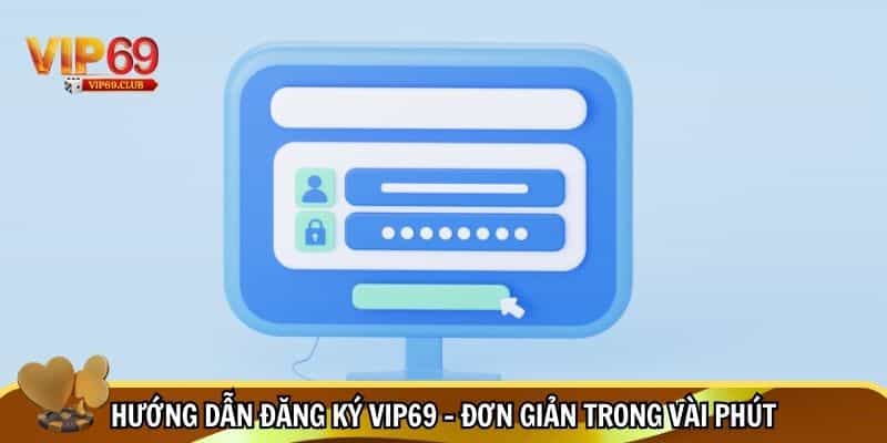 Đăng Ký Vip69 Nhanh Chóng – Trải Nghiệm Game Đỉnh Cao 2 Hướng dẫn đăng ký Vip69 với 2 bước