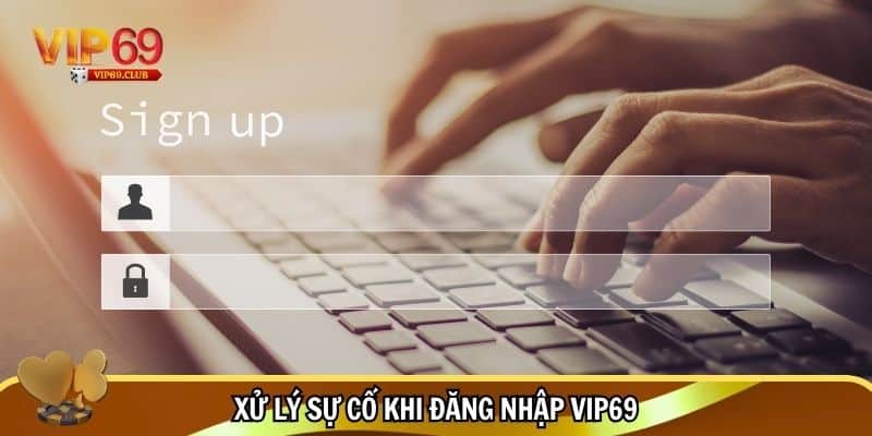 Hướng Dẫn Đăng Nhập Vip69 – Truy Cập Nhanh Chóng, Bảo Mật Cao 2 Xử lý sự cố khi đăng nhập Vip69