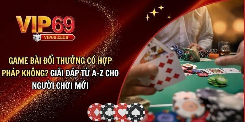 Game Bài Đổi Thưởng Có Hợp Pháp Không? Giải Đáp Từ A-Z Cho Người Chơi Mới