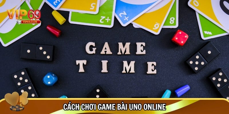 Game bài Uno Vip69 - Game chiến thuật hạ gục mọi đối thủ 3 Cách chơi game bài Uno cơ bản cho người mới