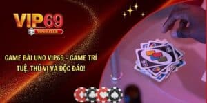 Game bài Uno Vip69 - Game chiến thuật hạ gục mọi đối thủ