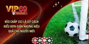 Kèo chấp 1x2 là gì? Cách hiểu đơn giản nhưng hiệu quả cho người mới