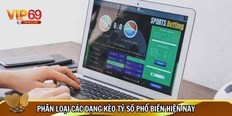 Kèo Tỷ Số Trực Tuyến - Phân Tích Chuẩn, Bắt Kèo Chuẩn 3 Phân loại các dạng kèo tỷ số phổ biến hiện nay