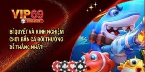 Bí quyết và kinh nghiệm chơi bắn cá đổi thưởng dễ thắng nhất