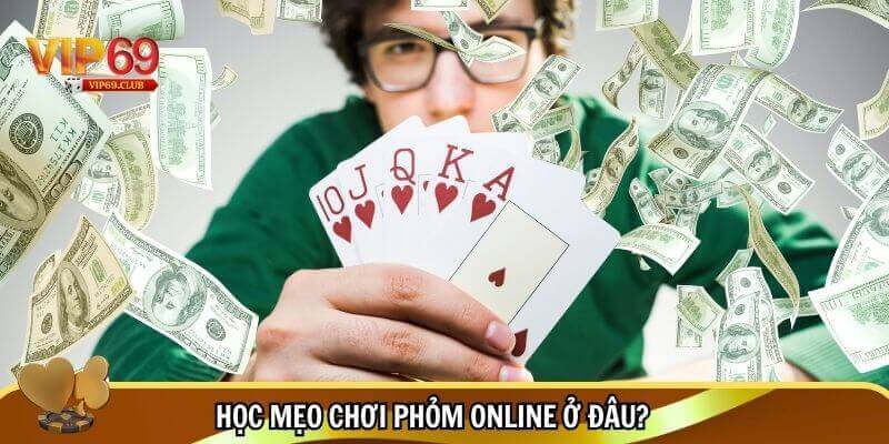 Mẹo Chơi Phỏm Online - Bí Quyết Đánh Đâu Thắng Đó Dễ Dàng 4 Học mẹo chơi phỏm online từ cao thủ