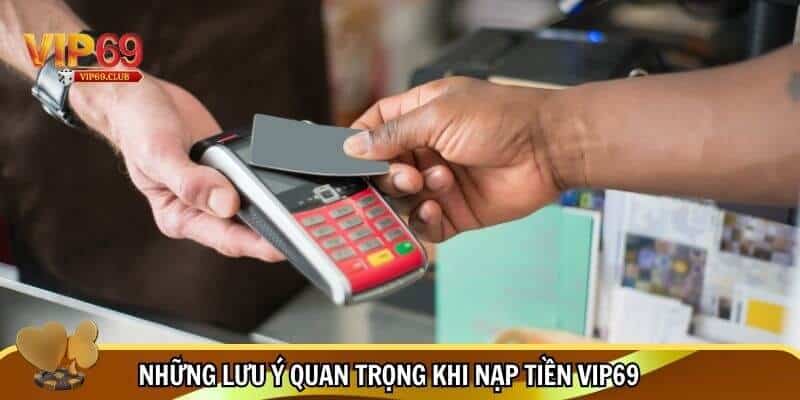 Nạp Tiền Vip69 - Từ A Đến Z Quy Trình Và Các Cách Thanh Toán 3 Một số lưu ý quan trọng khi nạp tiền Vip69