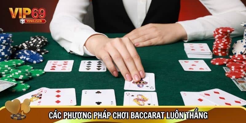 Phương Pháp Chơi Baccarat Luôn Thắng Giúp Bạn Bứt Phá Mỗi Ván Cược 3 Các phương pháp chơi baccarat luôn thắng