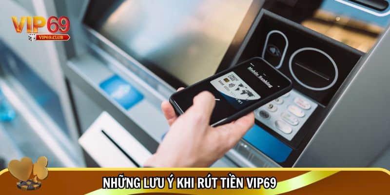 Hướng Dẫn Rút Tiền Vip69 An Toàn, Dễ Thực Hiện Với 3 Phút 3 Lưu ý quan trọng khi rút tiền Vip69