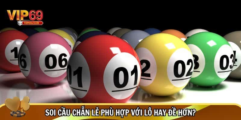 Soi cầu chẵn lẻ Vip69 - Kinh nghiệm chơi bách thắng bách trúng 3 Nên vận dụng phương pháp soi cầu chẵn lẻ khi chơi lô