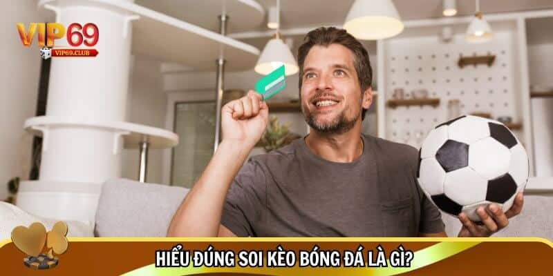Soi kèo bóng đá Vip69 - Kỹ thuật phân tích trận đấu hiệu quả 2 Làm rõ khái niệm soi kèo bóng đá