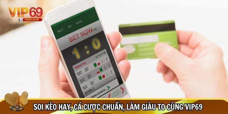 Soi kèo bóng đá Vip69 - Kỹ thuật phân tích trận đấu hiệu quả 4 Soi kèo hay, cá cược chuẩn, làm giàu to cùng Vip69