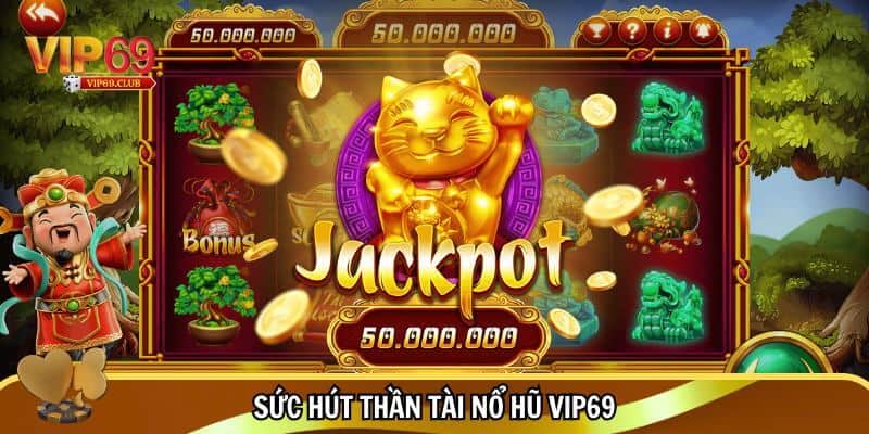 Thần Tài Nổ Hũ Vip69 - Jackpot siêu khủng, trúng thưởng lớn đổi đời 3 Ưu điểm của game Thần Tài Nổ Hũ