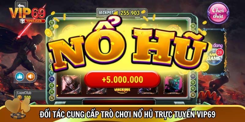 Thần Tài Nổ Hũ Vip69 - Jackpot siêu khủng, trúng thưởng lớn đổi đời 5 Vip69 hợp tác với nhiều ông lớn trong ngành nổ hũ